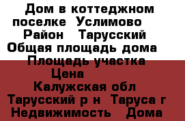 Дом в коттеджном поселке “Услимово“.  › Район ­ Тарусский › Общая площадь дома ­ 95 › Площадь участка ­ 2 000 › Цена ­ 3 900 000 - Калужская обл., Тарусский р-н, Таруса г. Недвижимость » Дома, коттеджи, дачи продажа   . Калужская обл.